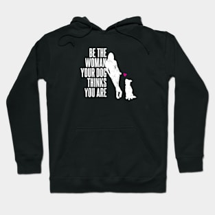 Be The Woman Your Dog Thinks You Are Hoodie